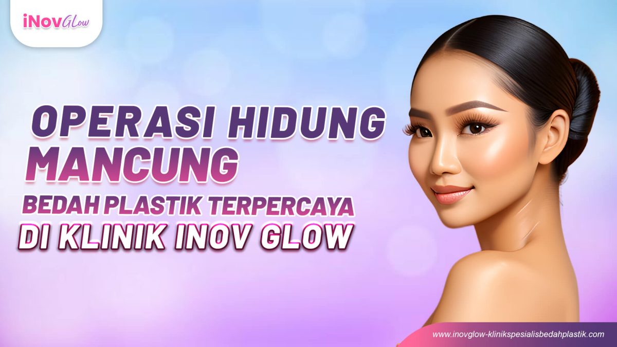 Operasi_Hidung_Mancung_Bedah_Plastik_Terpercaya_di_Klinik_Inov_Glow-4-1200x675.jpg